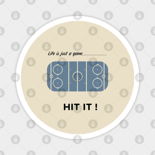 "Life is just a game, Hit it!"  T-shirts and props with sport motto.  ( Ice hockey Theme ) Magnet by RockPaperScissors